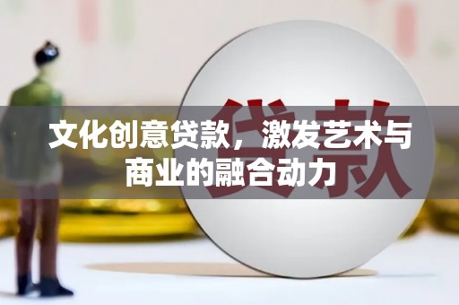 西丰文化创意贷款，激发艺术与商业的融合动力