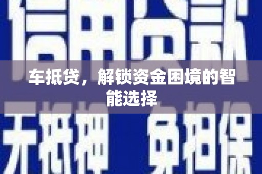 弓长岭车抵贷，解锁资金困境的智能选择