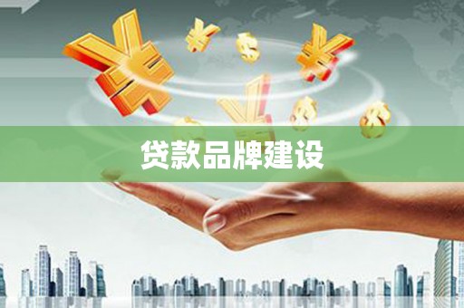 昌图贷款品牌建设
