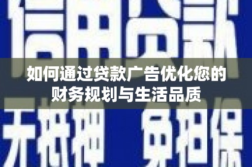 巴里坤如何通过贷款广告优化您的财务规划与生活品质