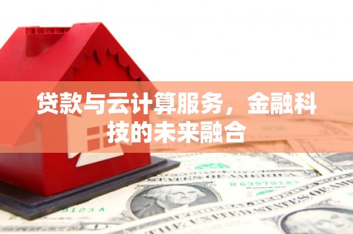 潍坊贷款与云计算服务，金融科技的未来融合