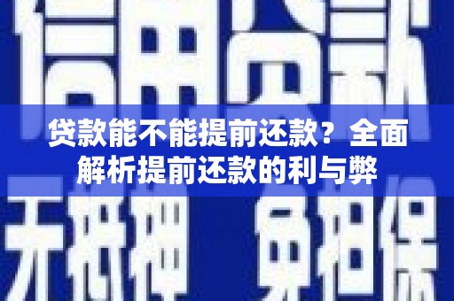 观塘贷款能不能提前还款？全面解析提前还款的利与弊