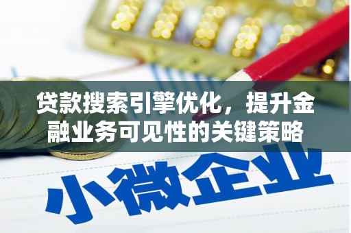 龙沙贷款搜索引擎优化，提升金融业务可见性的关键策略