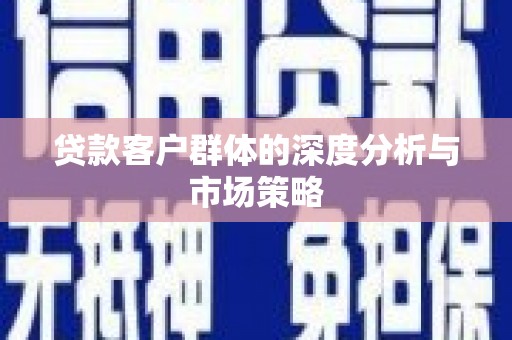 宝鸡贷款客户群体的深度分析与市场策略