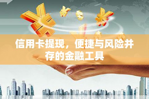荃湾信用卡提现，便捷与风险并存的金融工具