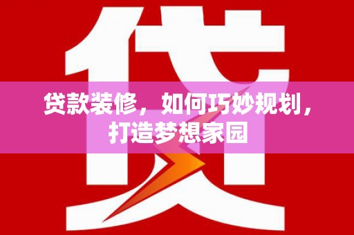 衡山贷款装修，如何巧妙规划，打造梦想家园