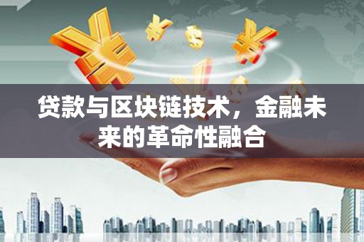 济南贷款与区块链技术，金融未来的革命性融合