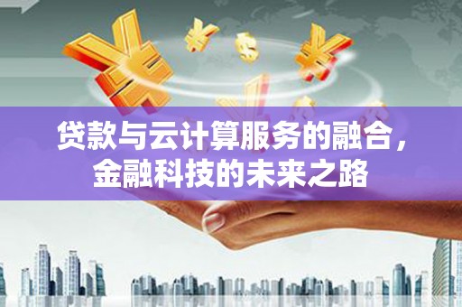 吴堡贷款与云计算服务的融合，金融科技的未来之路